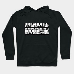 I don't want to be at the mercy of my emotions Hoodie